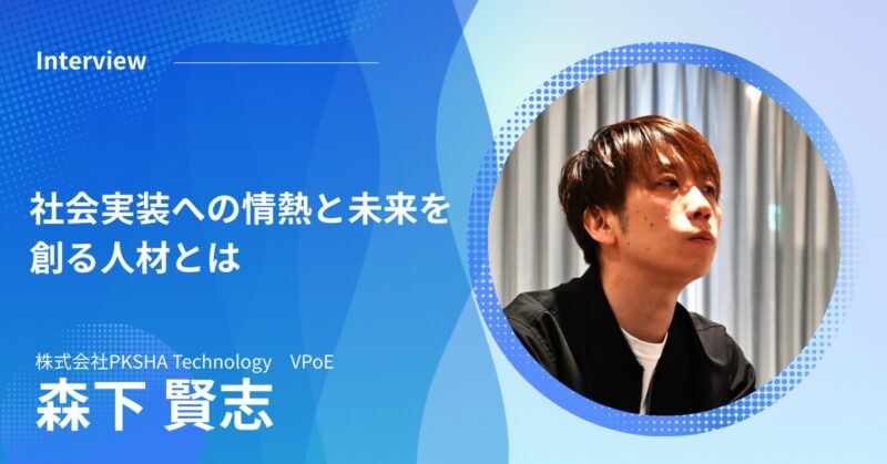 株式会社PKSHA TechnologyVPoEの森下さんが語る、社会実装への情熱と未来を創る人材とは